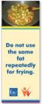 Do not use the same fat repeatedly for trying