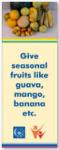 Give seasonal fruits like guava mango and banana etc.